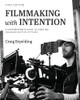 Filmmaking With Intention: A Comprehensive Guide To Creating Engaging Motion Pictures