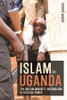 Islam In Uganda: The Muslim Minority, Nationalism & Political Power (Religion In Transforming Africa, 11)