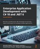 Enterprise Application Development With C# 10 And .Net 6: Become A Professional .Net Developer By Learning Expert Techniques For Building Scalable Applications, 2Nd Edition
