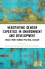 Negotiating Gender Expertise In Environment And Development: Voices From Feminist Political Ecology (Routledge Studies In Gender And Environments)