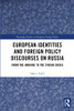 European Identities And Foreign Policy Discourses On Russia (Routledge Studies In European Foreign Policy)