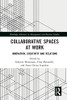 Collaborative Spaces At Work: Innovation, Creativity And Relations (Routledge Advances In Management And Business Studies)