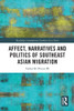 Affect, Narratives And Politics Of Southeast Asian Migration (Routledge Contemporary Southeast Asia Series)