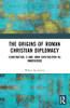 The Origins Of Roman Christian Diplomacy