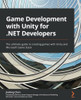 Game Development With Unity For .Net Developers: The Ultimate Guide To Creating Games With Unity And Microsoft Game Stack