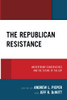 The Republican Resistance: #Nevertrump Conservatives And The Future Of The Gop