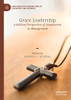 Grace Leadership: A Biblical Perspective Of Compassion In Management (Christian Faith Perspectives In Leadership And Business)