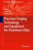 Precision Forging Technology And Equipment For Aluminum Alloy (Springer Series In Advanced Manufacturing)