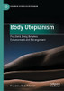 Body Utopianism: Prosthetic Being Between Enhancement And Estrangement (Palgrave Studies In Utopianism)