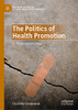 The Politics Of Health Promotion: In The European Union (Palgrave Studies In Science, Knowledge And Policy)