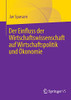 Der Einfluss Der Wirtschaftswissenschaft Auf Wirtschaftspolitik Und Ökonomie (German Edition)
