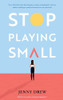 Stop Playing Small