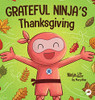 Grateful Ninja's Thanksgiving: A Rhyming Children's Book About Gratitude (Ninja Life Hacks)