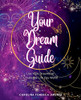 Your Dream Guide: Use Your Dreams To Create The Life You Want!