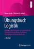 Übungsbuch Logistik: Aufgaben Und Lösungen Zur Quantitativen Planung In Beschaffung, Produktion, Distribution Und Instandhaltung (German Edition)