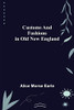 Customs And Fashions In Old New England