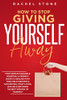 How To Stop Giving Yourself Away: Stop People-Pleasing & Doubting. Friendly Guide To Dealing With Toxic Relationships & Gaslighting. Start Living, Healing & Becoming The Best Version Of Yourself.