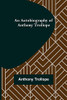 An Autobiography Of Anthony Trollope