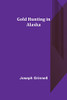 Gold Hunting In Alaska