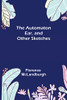 The Automaton Ear, And Other Sketches