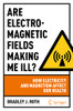Are Electromagnetic Fields Making Me Ill?: How Electricity And Magnetism Affect Our Health
