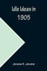 Idle Ideas In 1905