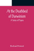 At The Deathbed Of Darwinism: A Series Of Papers