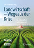 Landwirtschaft - Wege Aus Der Krise: Von Artenvielfalt Bis Klimawandel (German Edition)