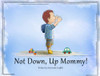 Not Down, Up Mommy!