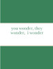 You Wonder, They Wonder, I Wonder