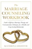 The Marriage Counseling Workbook: Guide To Effective Marriage Therapy And Communication Techniques For A Healthy And Long- Lasting Relationship