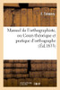 Manuel De L'Orthographiste, Ou Cours Théorique Et Pratique D'Orthographe (Langues) (French Edition)