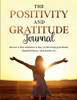 The Positivity And Gratitude Journal: Invest A Few Minutes A Day To Develop Gratitude, Thankfulness, And Positivity