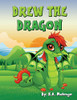 Drew The Dragon: A Cute And Lovely Dragon Book About Love, Friends, Family And Miracles For Ages 1-3, 4-6