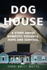 Dog House: A Story About Domestic Violence, Hope And Survival