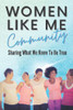 Women Like Me: Sharing What We Know To Be True (Women Like Me Community)