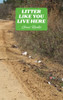 Litter Like You Live Here: A Collection Of Poems