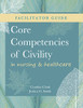 Facilitator Guide For Core Competencies Of Civility In Nursing & Healthcare