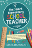 The Smart Elementary School Teacher - Essential Classroom Management, Behavior, Discipline And Teaching Tips For Educators