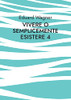 Vivere O Semplicemente Esistere 4: Sono Soddisfatto? (Italian Edition)