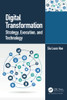 Digital Transformation: Strategy, Execution And Technology
