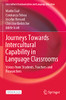 Journeys Towards Intercultural Capability In Language Classrooms: Voices From Students, Teachers And Researchers (Intercultural Communication And Language Education)