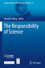 The Responsibility Of Science (Studies In History And Philosophy Of Science, 57)