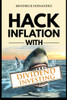 Hack Inflation With Dividend Investing: Profit From Inflation With A Powerful Dividend Investing Strategy That Generates Passive Income (Investing For Absolute Beginners)