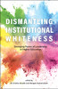 Dismantling Institutional Whiteness: Emerging Forms Of Leadership In Higher Education (Navigating Careers In Higher Education)