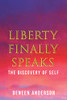 Liberty Finally Speaks: The Discovery Of Self: A Collection Of Poetic Works