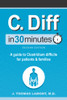 C. Diff In 30 Minutes: A Guide To Clostridium Difficile For Patients And Families