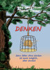 Denken: Denn Leben Ohne Denken Ist Möglich, Aber Sinnlos (German Edition)