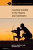 Hunting Wildlife In The Tropics And Subtropics (Ecology, Biodiversity And Conservation)