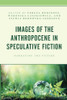 Images Of The Anthropocene In Speculative Fiction: Narrating The Future